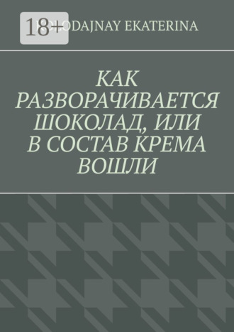 Обложка книги «Как разворачивается шоколад, или В состав крема вошли»