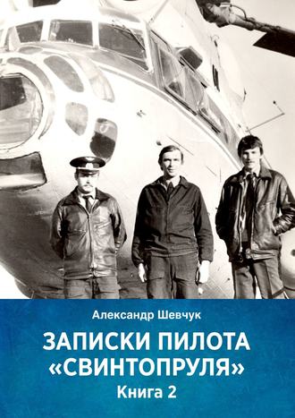 Александр Шевчук. Записки пилота «Свинтопруля». Книга 2