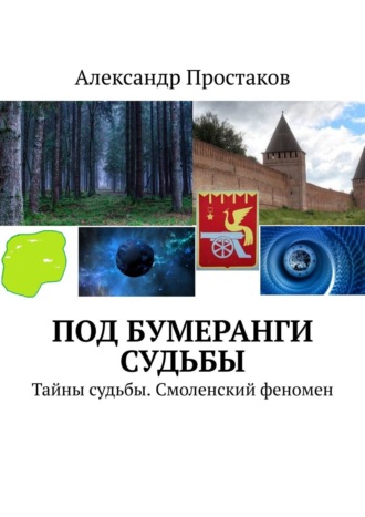 Александр Простаков. Под бумеранги судьбы. Тайны судьбы. Смоленский феномен