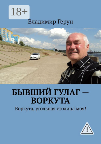Обложка книги «Бывший ГУЛаг – Воркута. Воркута, угольная столица моя!»