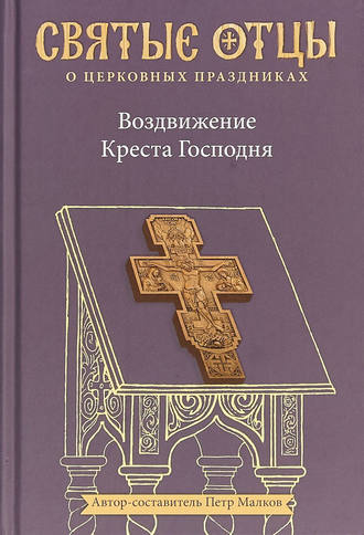 Обложка книги «Воздвижение Креста Господня. Антология святоотеческих проповедей»