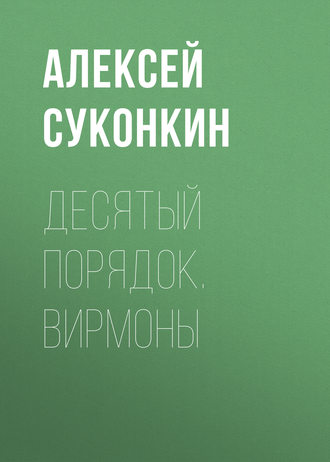 Алексей Суконкин. Десятый порядок. Книга первая. Вирмоны