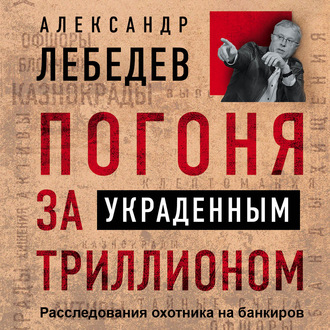 Обложка книги «Погоня за украденным триллионом. Расследования охотника на банкиров»