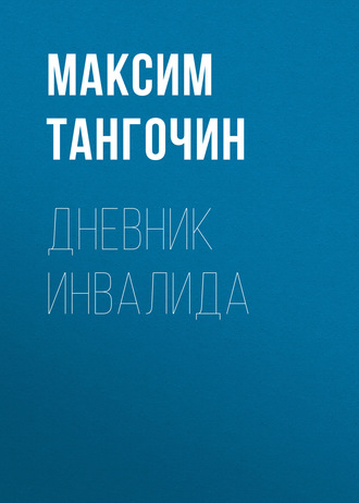 Максим Тангочин. Дневник инвалида