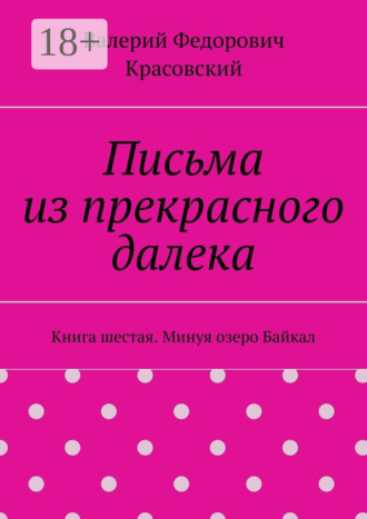 Обложка книги «Письма из прекрасного далека. Книга шестая. Минуя озеро Байкал»