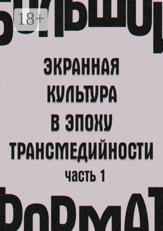 Обложка книги «Большой формат: экранная культура в эпоху трансмедийности. Часть 1»