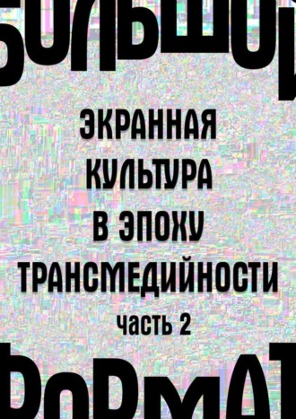 Людмила Сараскина. Большой формат: экранная культура в эпоху трансмедийности. Часть 2