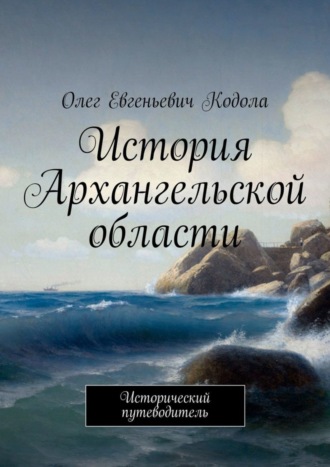 Обложка книги «История Архангельской области. Исторический путеводитель»
