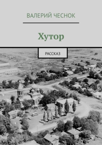 Валерий Фёдорович Чеснок. Хутор. Рассказ