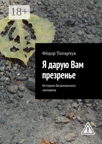 Обложка книги «Я дарую Вам презренье. История безымянного человека»