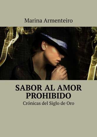 Marina Armenteiro. Sabor al amor prohibido. Cr?nicas del Siglo de Oro