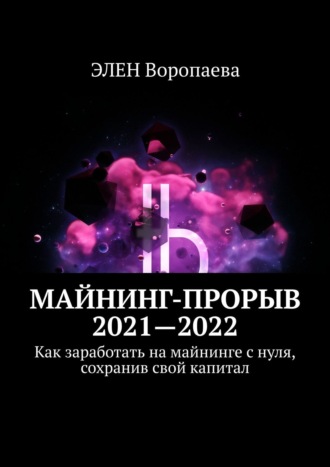 Обложка книги «Майнинг-прорыв 2021—2022. Как заработать на майнинге с нуля, сохранив свой капитал»