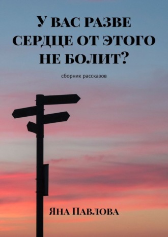 Обложка книги «У вас разве сердце от этого не болит? Сборник рассказов»