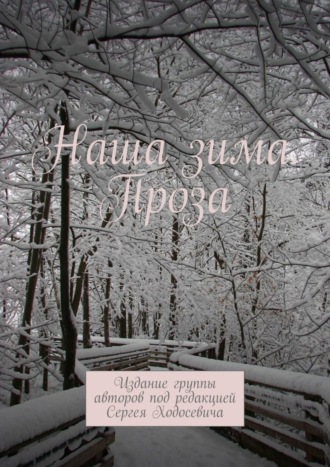 Сергей Ходосевич. Наша зима. Проза. Издание группы авторов под редакцией Сергея Ходосевича