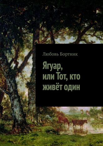 Любовь Бортник. Ягуар, или Тот, кто живёт один