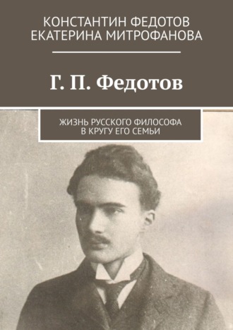 Екатерина Борисовна Митрофанова. Г. П. Федотов. Жизнь русского философа в кругу его семьи