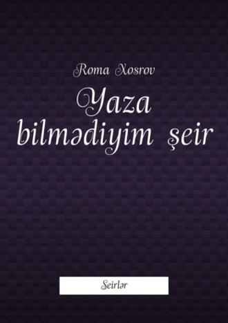 Roma Xosrov. Yaza bilmədiyim şeir. Seirlər