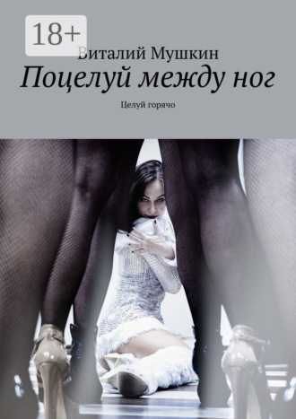 Обложка книги «Поцелуй между ног. Целуй горячо»