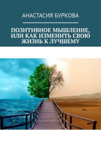 Анастасия Буркова. Позитивное мышление, или Как изменить свою жизнь к лучшему