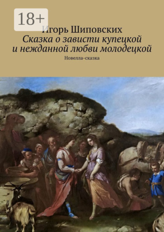 Обложка книги «Сказка о зависти купецкой и нежданной любви молодецкой. Новелла-сказка»