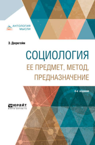 Эмиль Дюркгейм. Социология. Ее предмет, метод, предназначение 4-е изд.