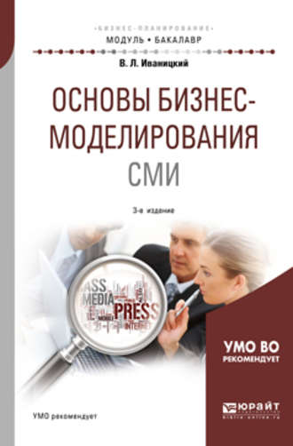 Валерий Людвигович Иваницкий. Основы бизнес-моделирования сми 3-е изд., испр. и доп. Учебное пособие для академического бакалавриата