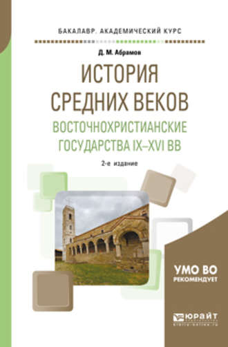 Дмитрий Михайлович Абрамов. История Средних веков. Восточнохристианские государства IX—XVI вв 2-е изд., испр. и доп. Учебное пособие для академического бакалавриата