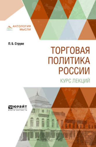 Петр Бернгардович Струве. Торговая политика России. Курс лекций