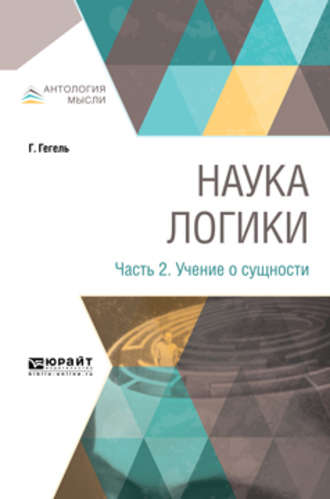 Георг Гегель. Наука логики в 3 ч. Часть 2. Учение о сущности