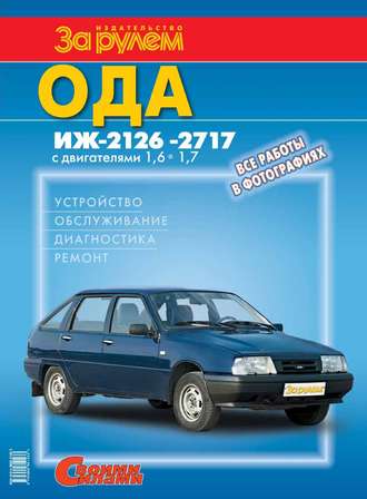 Коллектив авторов. Ода Иж-2126, -2717 с двигателями 1,6; 1,7. Устройство, обслуживание, диагностика, ремонт. Иллюстрированное руководство