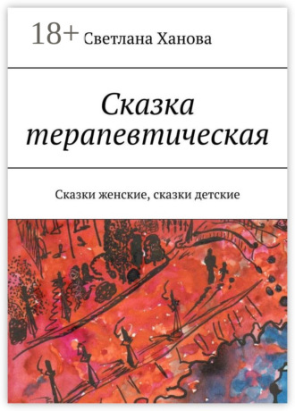 Обложка книги «Сказка терапевтическая. Сказки женские, сказки детские»