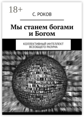 Обложка книги «Мы станем богами и Богом. Коллективный интеллект Всеобщего Разума»