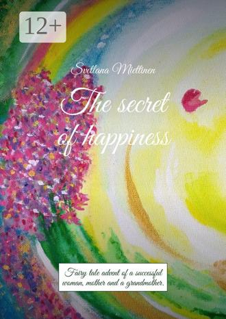 Обложка книги «The secret of happiness. Fairy tale advent of a successful woman, mother and a grandmother»
