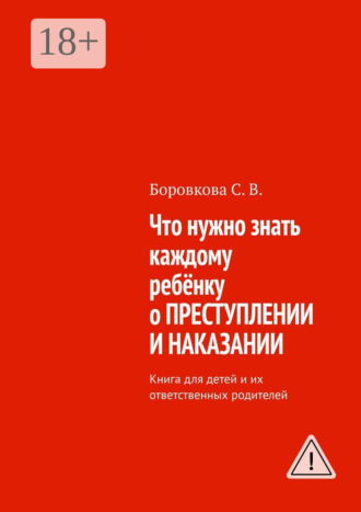 Обложка книги «Что нужно знать каждому ребёнку о преступлении и наказании. Книга для детей и их ответственных родителей»
