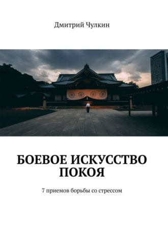 Обложка книги «Боевое искусство покоя. 7 приемов борьбы со стрессом»