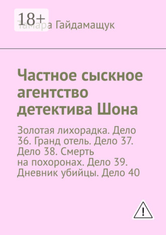 Обложка книги «Частное сыскное агентство детектива Шона. Золотая лихорадка. Дело 36. Гранд отель. Дело 37. Дело 38. Смерть на похоронах. Дело 39. Дневник убийцы. Дело 40»