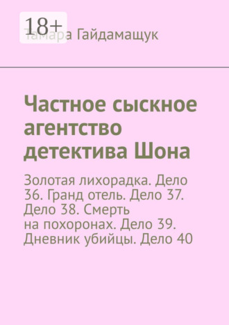 Тамара Гайдамащук. Частное сыскное агентство детектива Шона. Золотая лихорадка. Дело 36. Гранд отель. Дело 37. Дело 38. Смерть на похоронах. Дело 39. Дневник убийцы. Дело 40