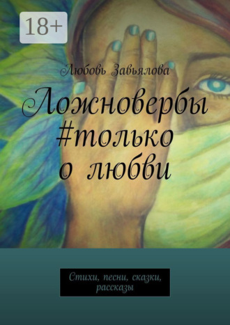 Обложка книги «Ложновербы #только о любви. Стихи, песни, сказки, рассказы»