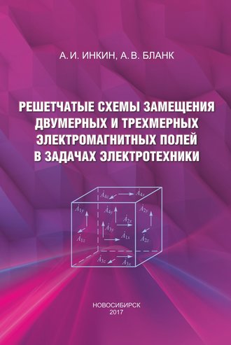 А. И. Инкин. Решетчатые схемы замещения двумерных и трехмерных электромагнитных полей в задачах электротехники