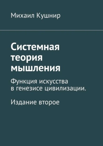Обложка книги «Системная теория мышления. Функция искусства в генезисе цивилизации. Издание второе»