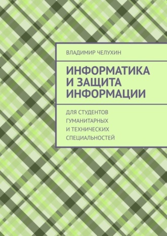 Владимир Челухин. Информатика и защита информации. Для студентов гуманитарных и технических специальностей