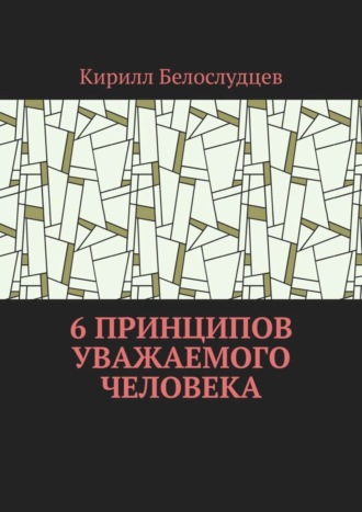 Обложка книги «6 принципов уважаемого человека. Быть лучше – просто»