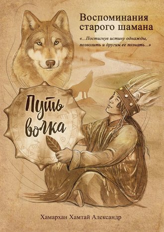 Хамархан Хамтай Александр. Воспоминания старого шамана. Путь волка