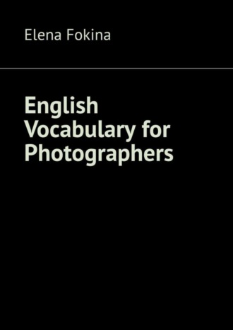 Elena Fokina. English Vocabulary for Photographers