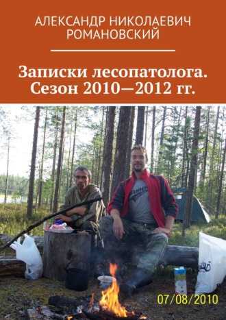 Александр Николаевич Романовский. Записки лесопатолога. Сезон 2010—2012 гг.