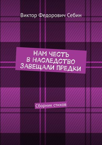 Виктор Федорович Себин. Нам честь в наследство завещали предки. Сборник стихов