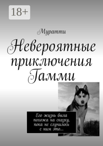 Обложка книги «Невероятные приключения Гамми. Его жизнь была похожа на сказку, пока не случилось с ним это…»