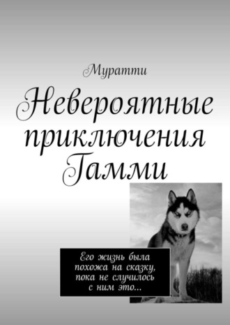 Муратти. Невероятные приключения Гамми. Его жизнь была похожа на сказку, пока не случилось с ним это…