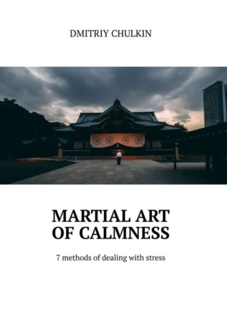 Обложка книги «Martial art of calmness. 7 methods of dealing with stress»