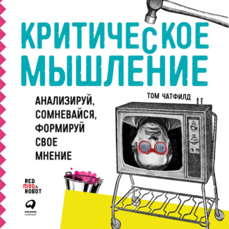 Обложка книги «Критическое мышление. Анализируй, сомневайся, формируй свое мнение»